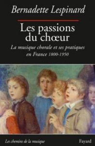 Les passions du chœur : la musique chorale et ses pratiques en France, 1800-1950 (publication)